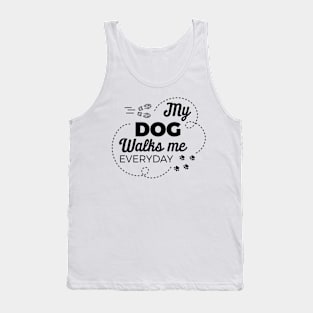 My Dog Walks Me Everyday Tank Top